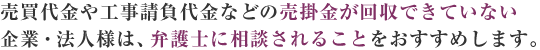売買代金や工事請負代金などの売掛金が回収できていない企業・法人様は、弁護士に相談されることをおすすめします。｜城南法律事務所